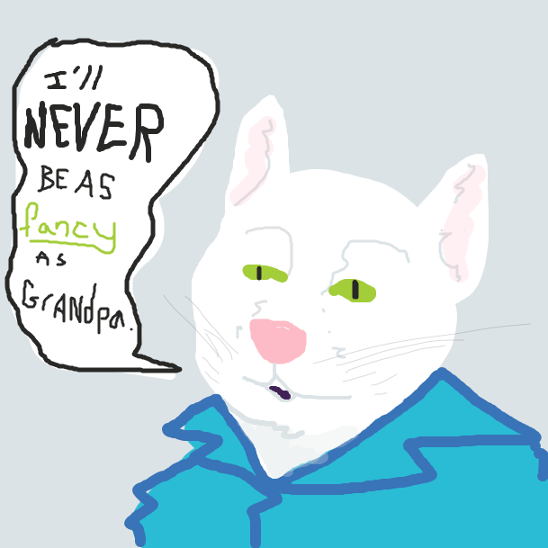 Phillipe Le Chat says, "I'll NEVER be as fancy as Grandpa", knowingly. - Online Drawing Game Comic Strip Panel by jamdaddy
