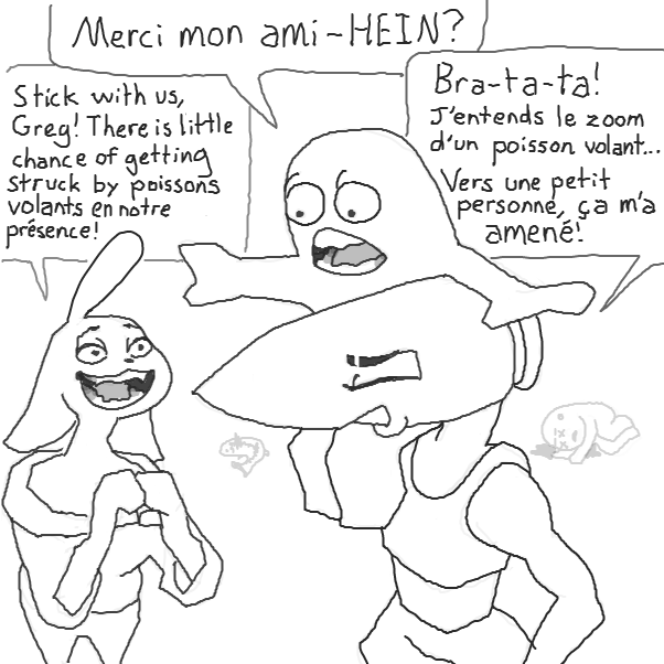 "Thank you my friend - HUH?"
"Stick with us Greg, there is little chance of getting struck by flying fish in our presence!"
"Bra-ta-ta! I hear the zoom of a flying fish ...
Towards a small person, it brought me!"

 - Online Drawing Game Comic Strip Panel by Chepley