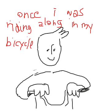 says:  "once I was riding along in my bicycle-"
(sorry for my horrible hand writing)  - Online Drawing Game Comic Strip Panel by SoyBoy