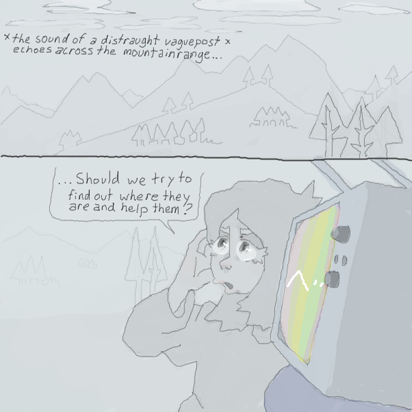 will Abi and Michael go venturing to find the elusive vagueposter?
will they actually find anyone in this mountain scape?
will there be clues along the way and did they bring enough lunch for the trip?
can chemblog possibly make his panels fainter?
 - Online Drawing Game Comic Strip Panel by Chepley