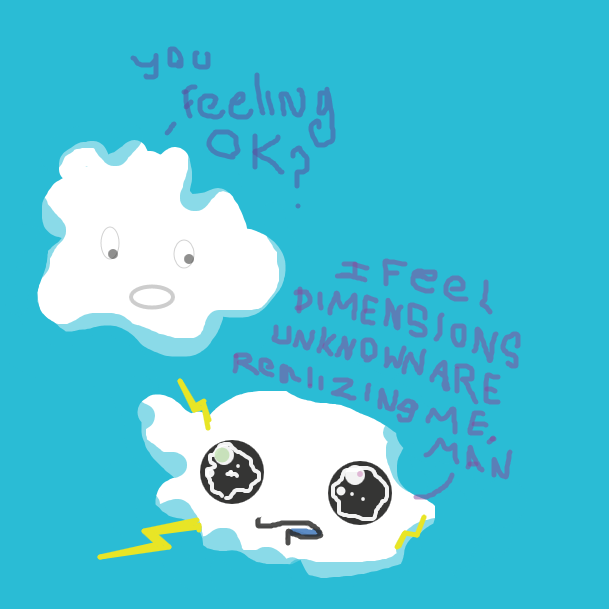 Bob the cloud is feelin' the effects of that thunderstorm a little too much. He says, "I feel dimensions unknown are realizing me, man." While his eyes sparkle, and some residual lightning shoots out. - Online Drawing Game Comic Strip Panel by jamdaddy