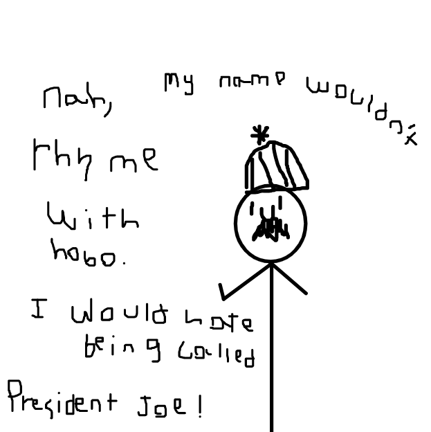 Hobo Joe says no because President Joe doesn't rhyme with hobo, also he likes being called "Hobo Joe" Not President Joe! - Online Drawing Game Comic Strip Panel by Monkey_HugLuv