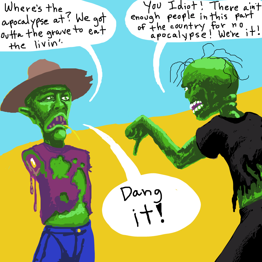 Armless Zombie: Where's the apocalypse at? We got outta the grave to eat the livin'.

Pointing Zombie: You idiot! There ain't enough people in this part of the country for no apocalypse! We're it!

Armless Zombie: Dang it! - Online Drawing Game Comic Strip Panel by TFD