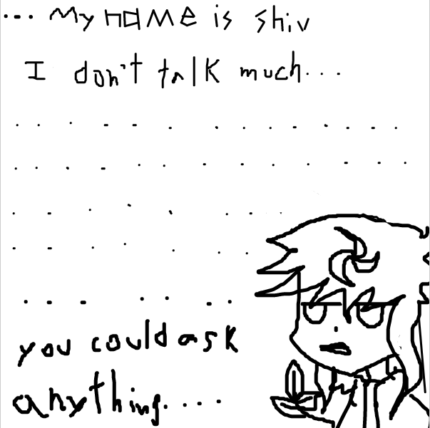 shiv is a type of cold chill guy and scary... he doesn't talk much but i guess you could ask him... oh also he have scythe as  weapon.... his character also base on one pokemon.... you could tell by his tail -sam - Online Drawing Game Comic Strip Panel by FifaSam