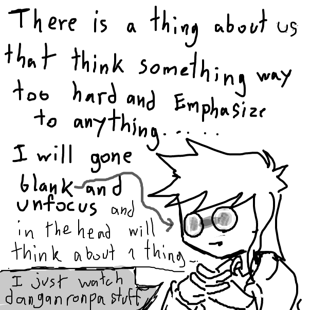 there is thing about me.. i called it gone blank mode.. my vision will blurred... I mostly quiet and my head just think of that topic..mostly iit is about emphasize the character and could see their emotion... that is why danganronpa stuff make me broken - Online Drawing Game Comic Strip Panel by FifaSam