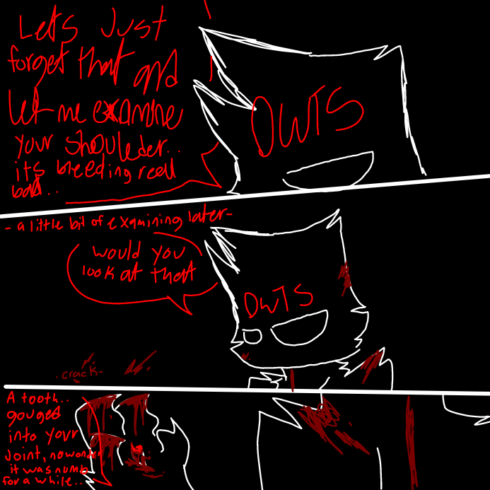 - i had started examining her bite on her shoulder, she was trying not to move it, although she couldn't since it was paralyzed. i looked further into it until i saw the cause of the numbing pain, i ripped it out carefully not only to find a tooth of mine- - Online Drawing Game Comic Strip Panel by OneWithTheShadows