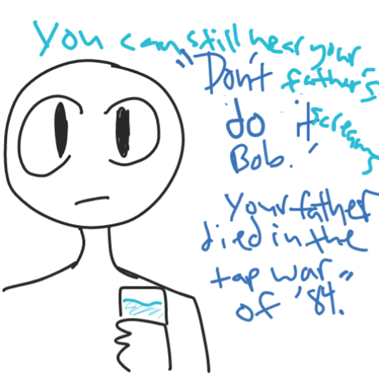 Ptsd from father dying in the tap war of '84.  - Online Drawing Game Comic Strip Panel by ThatOneDude