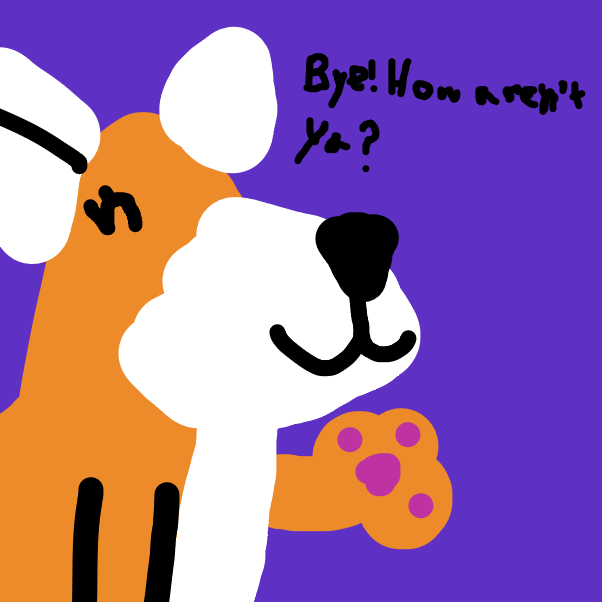 Drawing in Bye! How aren't ya? by lovelyfox123